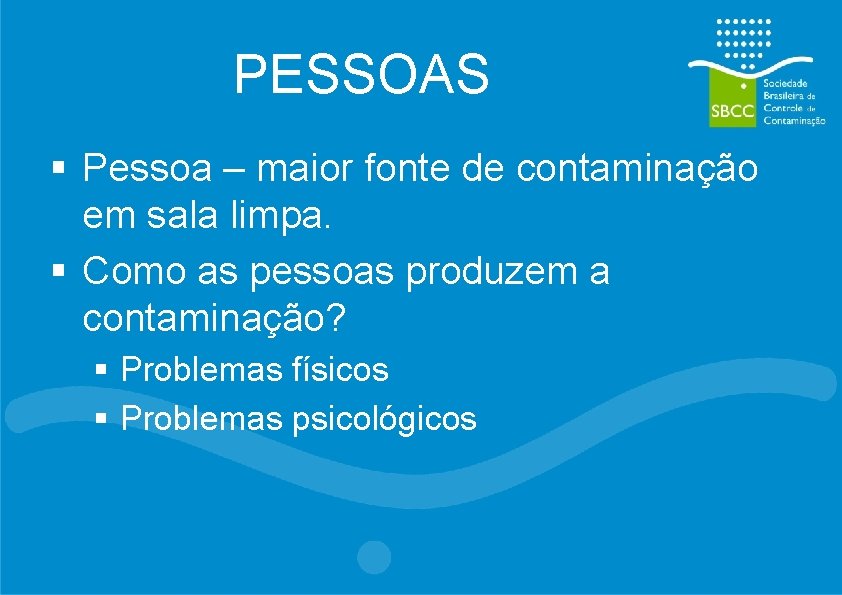 PESSOAS § Pessoa – maior fonte de contaminação em sala limpa. § Como as