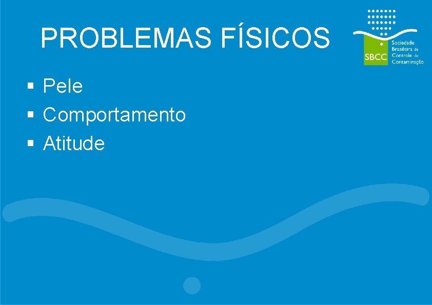 PROBLEMAS FÍSICOS § Pele § Comportamento § Atitude 