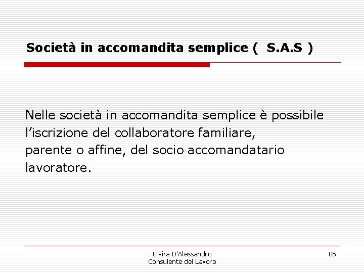 Società in accomandita semplice ( S. A. S ) Nelle società in accomandita semplice Società in accomandita semplice ( S. A. S ) Nelle società in accomandita semplice