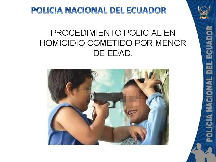 PROCEDIMIENTO POLICIAL EN HOMICIDIO COMETIDO POR MENOR DE EDAD. 