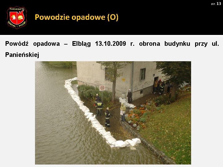 str. 13 Powodzie opadowe (O) Powódź opadowa – Elbląg 13. 10. 2009 r. obrona