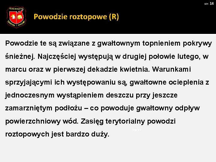 str. 14 Powodzie roztopowe (R) Powodzie te są związane z gwałtownym topnieniem pokrywy śnieżnej.