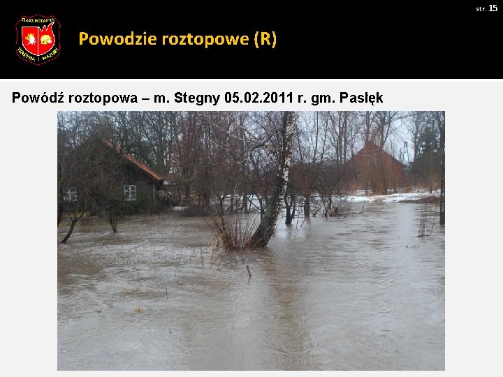 str. 15 Powodzie roztopowe (R) Powódź roztopowa – m. Stegny 05. 02. 2011 r.