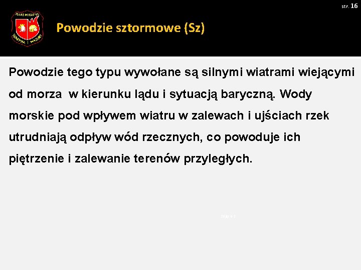 str. 16 Powodzie sztormowe (Sz) Powodzie tego typu wywołane są silnymi wiatrami wiejącymi od