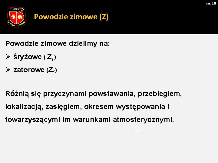 str. 19 Powodzie zimowe (Z) Powodzie zimowe dzielimy na: Ø śryżowe ( Zś) Ø