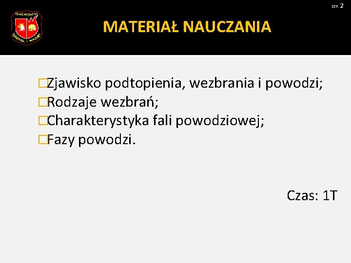 str. 2 MATERIAŁ NAUCZANIA �Zjawisko podtopienia, wezbrania i powodzi; �Rodzaje wezbrań; �Charakterystyka fali powodziowej;