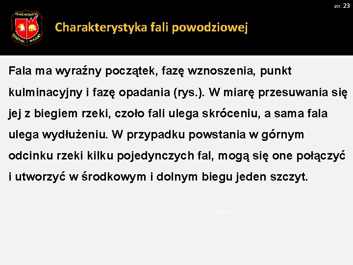 str. 23 Charakterystyka fali powodziowej Fala ma wyraźny początek, fazę wznoszenia, punkt kulminacyjny i