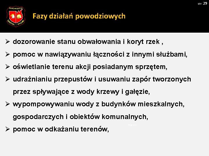 str. 29 Fazy działań powodziowych Ø dozorowanie stanu obwałowania i koryt rzek , Ø