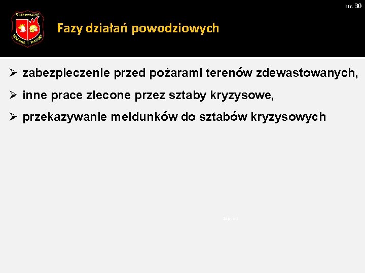 str. 30 Fazy działań powodziowych Ø zabezpieczenie przed pożarami terenów zdewastowanych, Ø inne prace