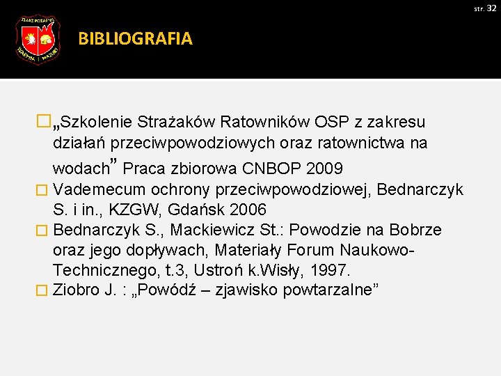 str. 32 BIBLIOGRAFIA �„Szkolenie Strażaków Ratowników OSP z zakresu działań przeciwpowodziowych oraz ratownictwa na