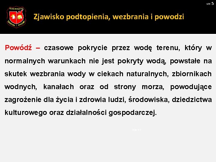 str. 5 Zjawisko podtopienia, wezbrania i powodzi Powódź – czasowe pokrycie przez wodę terenu,