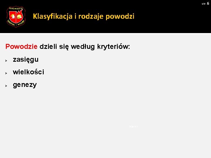 str. 6 Klasyfikacja i rodzaje powodzi Powodzieli się według kryteriów: Ø zasięgu Ø wielkości