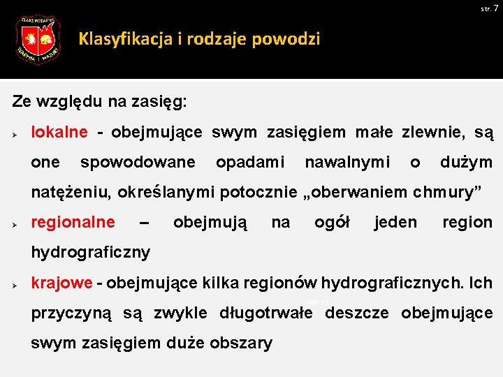 str. 7 Klasyfikacja i rodzaje powodzi Ze względu na zasięg: Ø lokalne - obejmujące