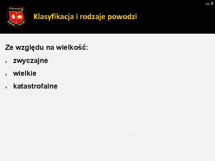 str. 8 Klasyfikacja i rodzaje powodzi Ze względu na wielkość: Ø zwyczajne Ø wielkie