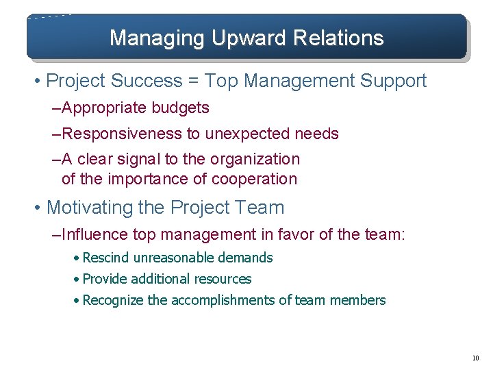 Managing Upward Relations • Project Success = Top Management Support – Appropriate budgets –