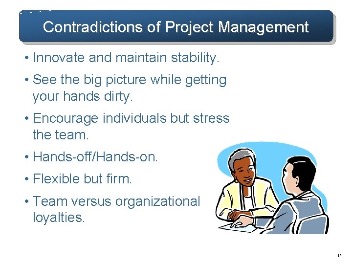 Contradictions of Project Management • Innovate and maintain stability. • See the big picture