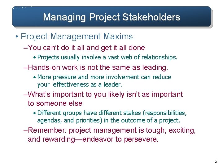 Managing Project Stakeholders • Project Management Maxims: – You can’t do it all and