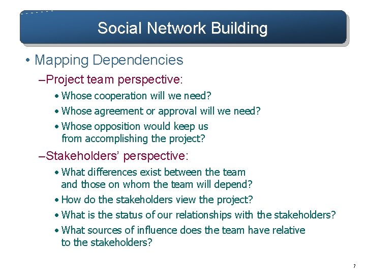 Social Network Building • Mapping Dependencies – Project team perspective: • Whose cooperation will