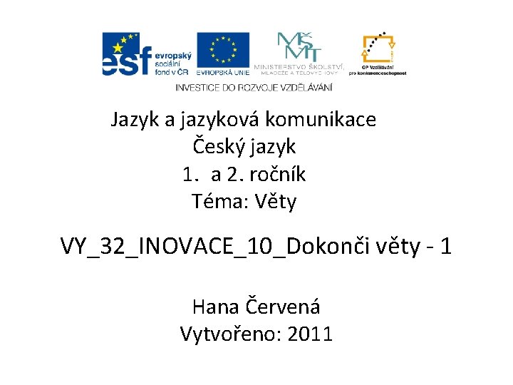 Jazyk a jazyková komunikace Český jazyk 1. a 2. ročník Téma: Věty VY_32_INOVACE_10_Dokonči věty