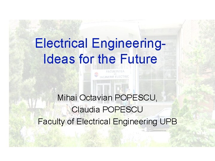 Electrical Engineering. Ideas for the Future Mihai Octavian POPESCU, Claudia POPESCU Faculty of Electrical