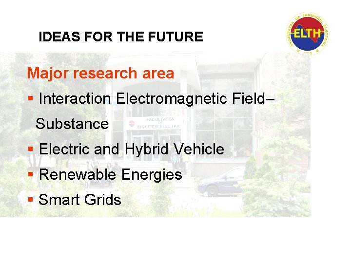 IDEAS FOR THE FUTURE Major research area § Interaction Electromagnetic Field– Substance § Electric