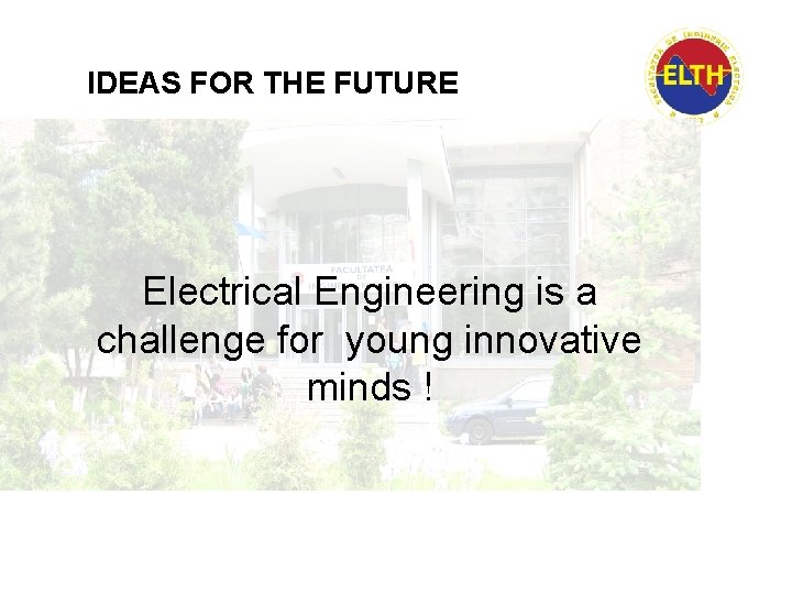 IDEAS FOR THE FUTURE Electrical Engineering is a challenge for young innovative minds !