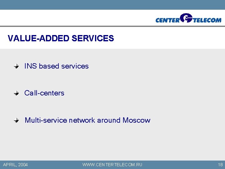 VALUE-ADDED SERVICES INS based services Call-centers Multi-service network around Moscow APRIL, 2004 WWW. CENTERTELECOM.