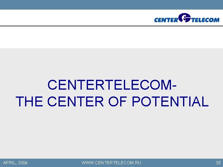 CENTERTELECOMTHE CENTER OF POTENTIAL APRIL, 2004 WWW. CENTERTELECOM. RU 35 