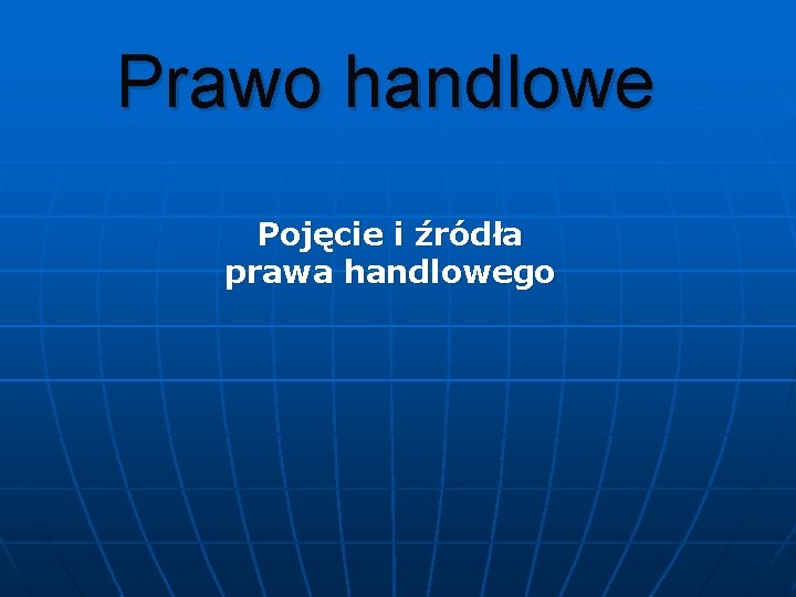Prawo handlowe Pojęcie i źródła prawa handlowego 