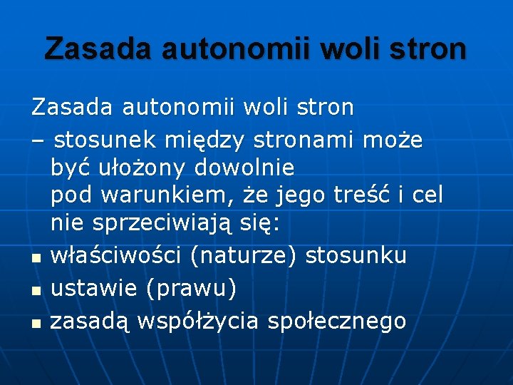 Zasada autonomii woli stron – stosunek między stronami może być ułożony dowolnie pod warunkiem,