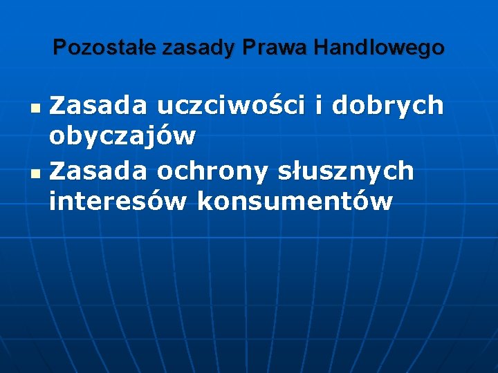 Pozostałe zasady Prawa Handlowego Zasada uczciwości i dobrych obyczajów n Zasada ochrony słusznych interesów