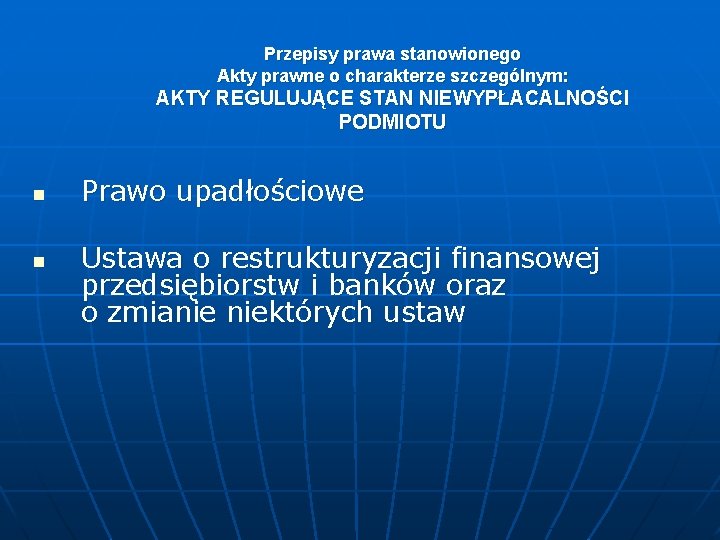 Przepisy prawa stanowionego Akty prawne o charakterze szczególnym: AKTY REGULUJĄCE STAN NIEWYPŁACALNOŚCI PODMIOTU n