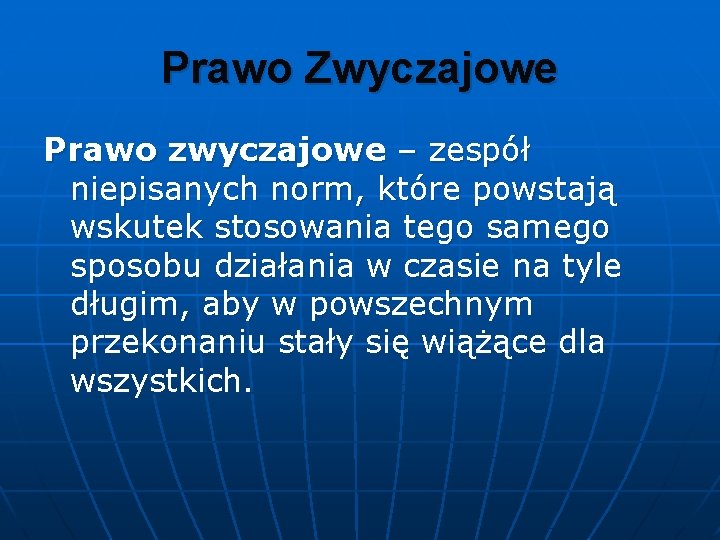 Prawo Zwyczajowe Prawo zwyczajowe – zespół niepisanych norm, które powstają wskutek stosowania tego samego