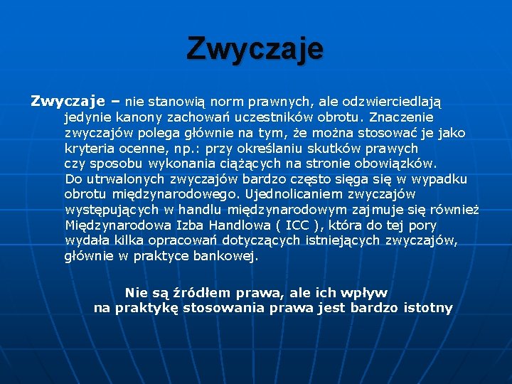 Zwyczaje – nie stanowią norm prawnych, ale odzwierciedlają jedynie kanony zachowań uczestników obrotu. Znaczenie