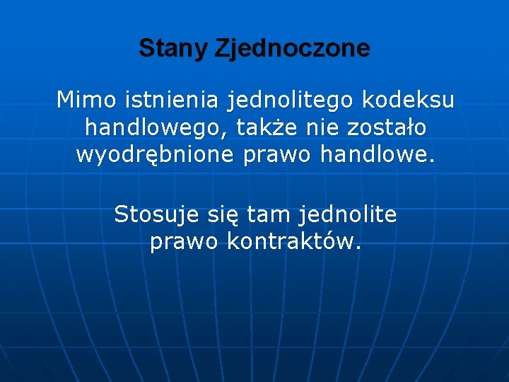 Stany Zjednoczone Mimo istnienia jednolitego kodeksu handlowego, także nie zostało wyodrębnione prawo handlowe. Stosuje