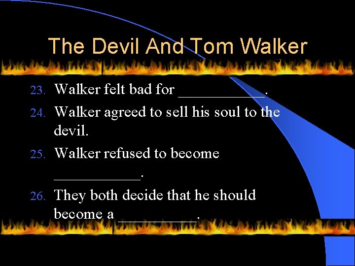 The Devil And Tom Walker felt bad for ______. 24. Walker agreed to sell