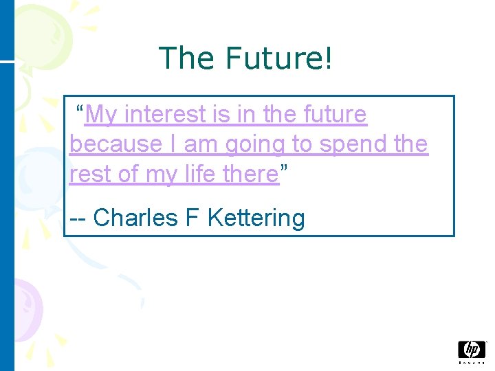 The Future! “My interest is in the future because I am going to spend