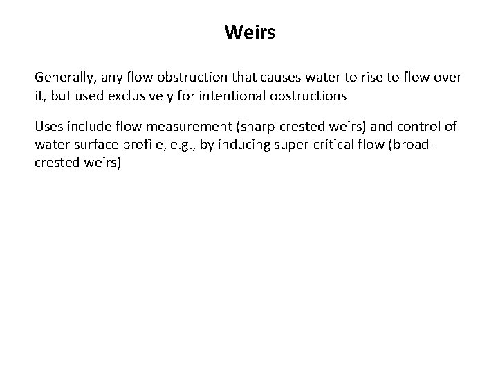 Weirs Generally, any flow obstruction that causes water to rise to flow over it,