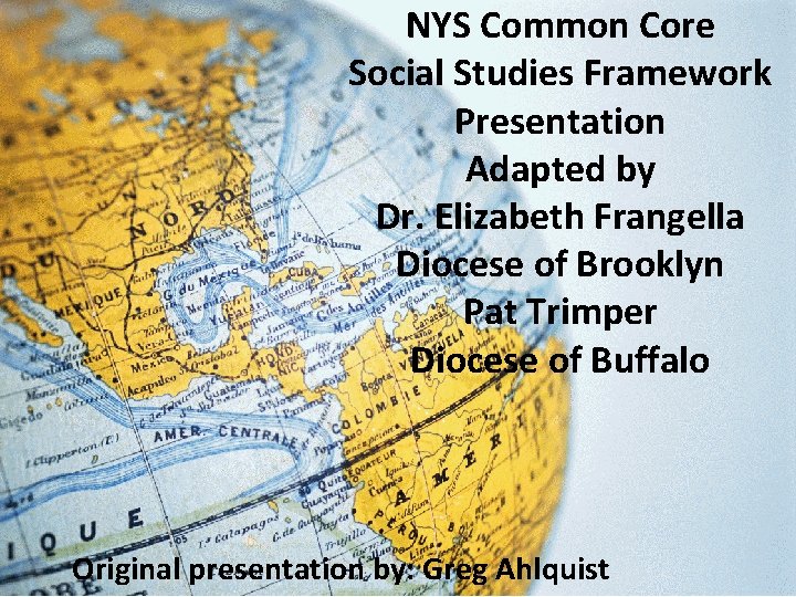 NYS Common Core Social Studies Framework Presentation Adapted by Dr. Elizabeth Frangella Diocese of