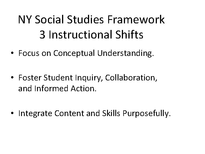 NY Social Studies Framework 3 Instructional Shifts • Focus on Conceptual Understanding. • Foster