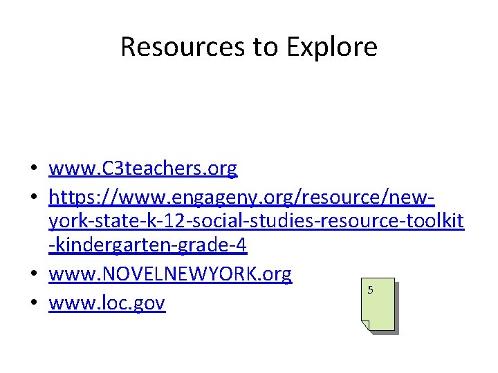 Resources to Explore • www. C 3 teachers. org • https: //www. engageny. org/resource/newyork-state-k-12