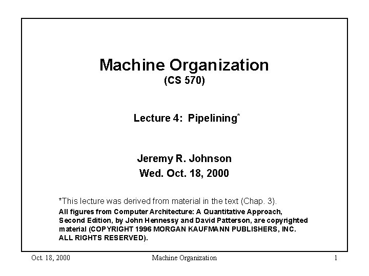 Machine Organization (CS 570) Lecture 4: Pipelining* Jeremy R. Johnson Wed. Oct. 18, 2000