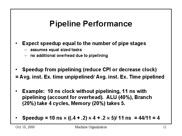 Pipeline Performance • Expect speedup equal to the number of pipe stages – assumes