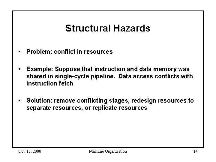 Structural Hazards • Problem: conflict in resources • Example: Suppose that instruction and data