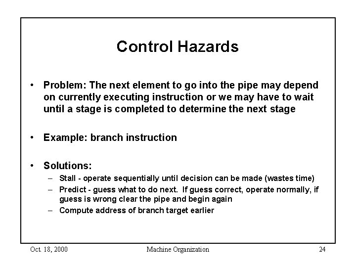 Control Hazards • Problem: The next element to go into the pipe may depend