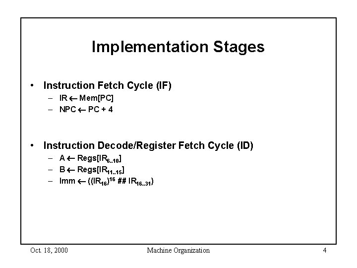 Implementation Stages • Instruction Fetch Cycle (IF) – IR Mem[PC] – NPC PC +