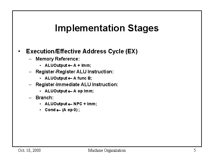 Implementation Stages • Execution/Effective Address Cycle (EX) – Memory Reference: • ALUOutput A +