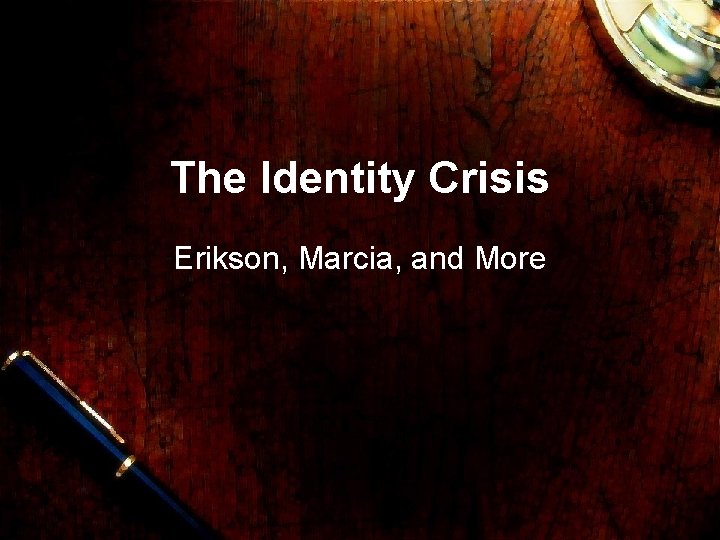 The Identity Crisis Erikson, Marcia, and More 