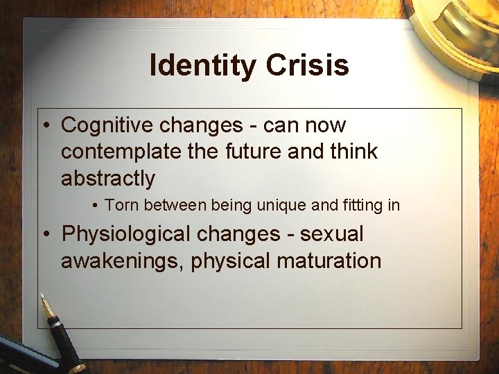 Identity Crisis • Cognitive changes - can now contemplate the future and think abstractly