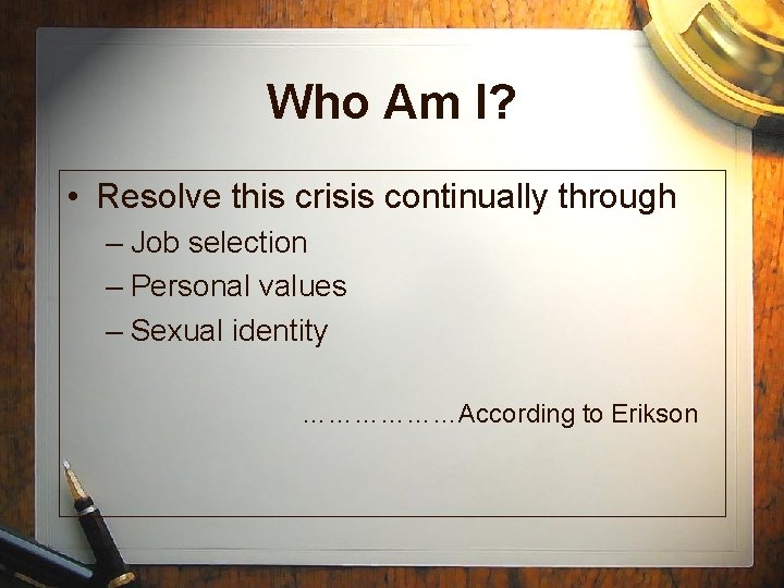 Who Am I? • Resolve this crisis continually through – Job selection – Personal